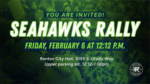 You are invite Seahawks Rally Friday, February 6 at 12:12 p.m. Renton City hall, 1055 S. Grady Way Upper Parking lot 12:12-1 p.m.